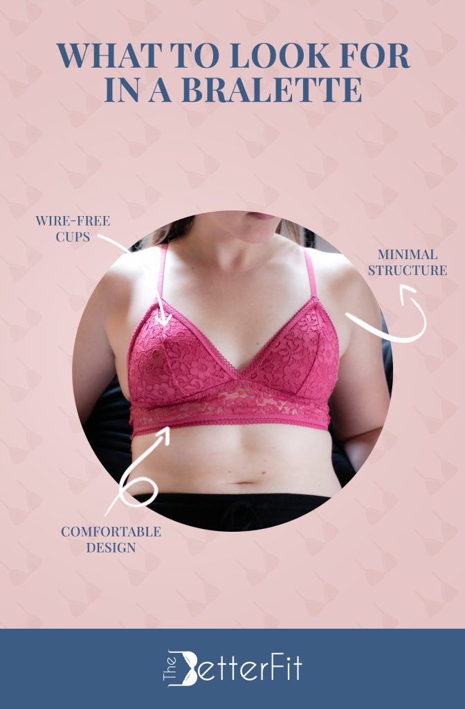 A bralette is a mini bra, featuring minimal design, wire free cups, and comfortable fabric