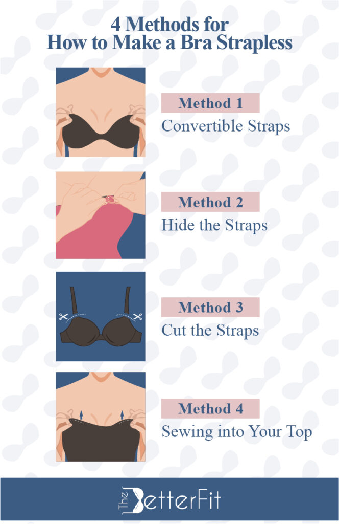 Turn your bra into a strapless by doing the following: convert the straps, hide the straps, cut the straps and sew it into your top