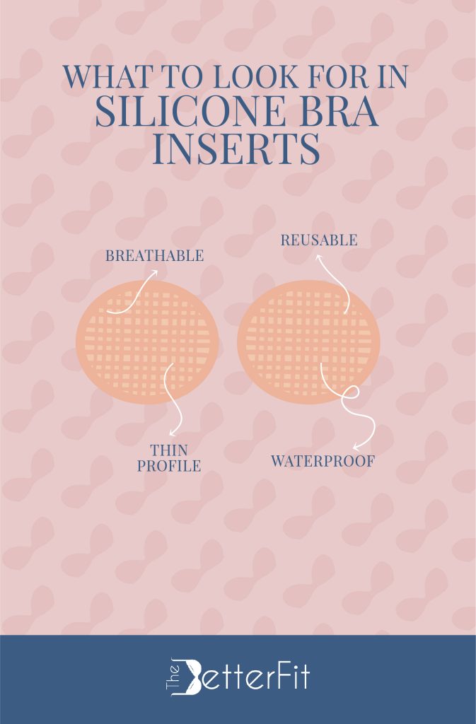 It has a thin profile, is breathable, washable, and reusable, which are the things you look for in silicon bra inserts