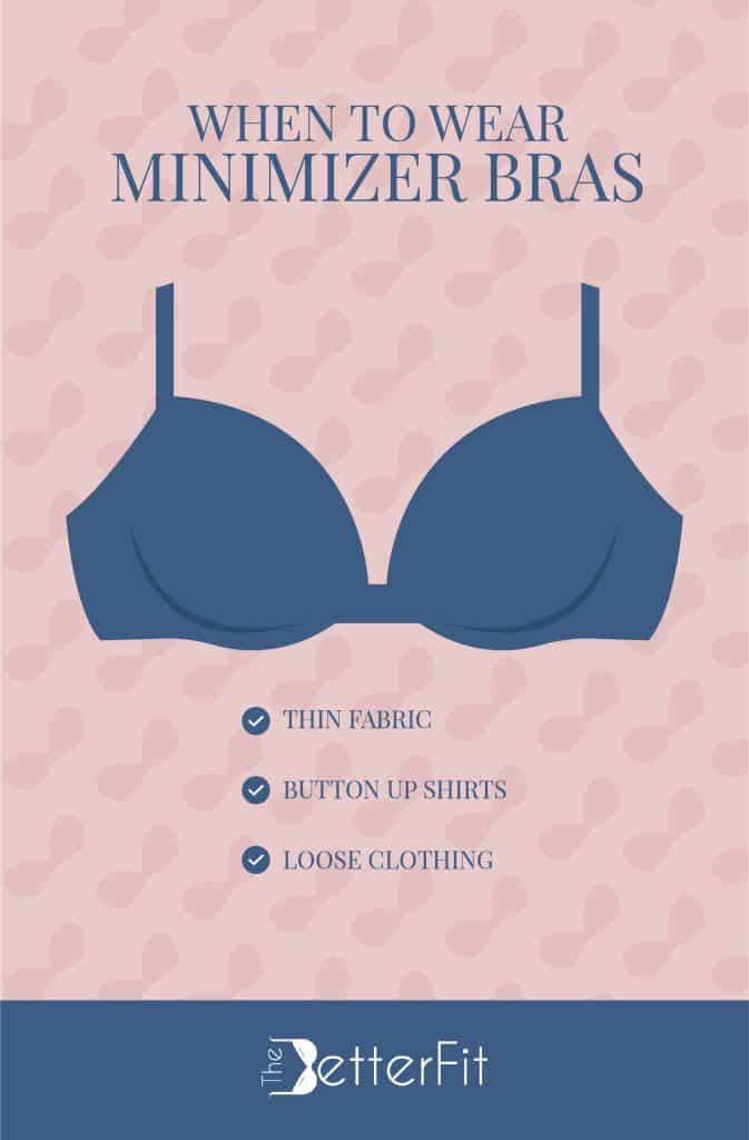 Minimizer bras should be worn with button up shirts and loose clothing with thin fabrics